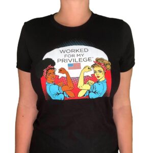 Worked for my Privilege™ T-Shirt, Rosie the Riveter’s